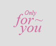 Only for you